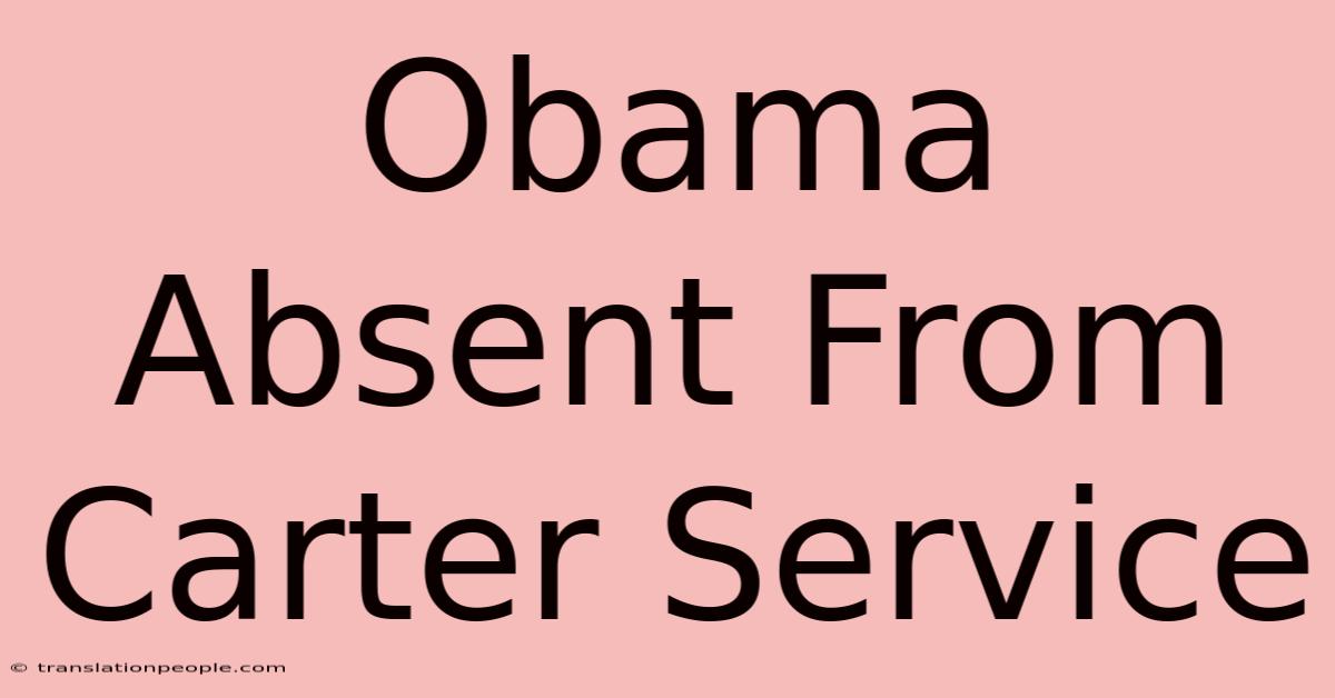 Obama Absent From Carter Service