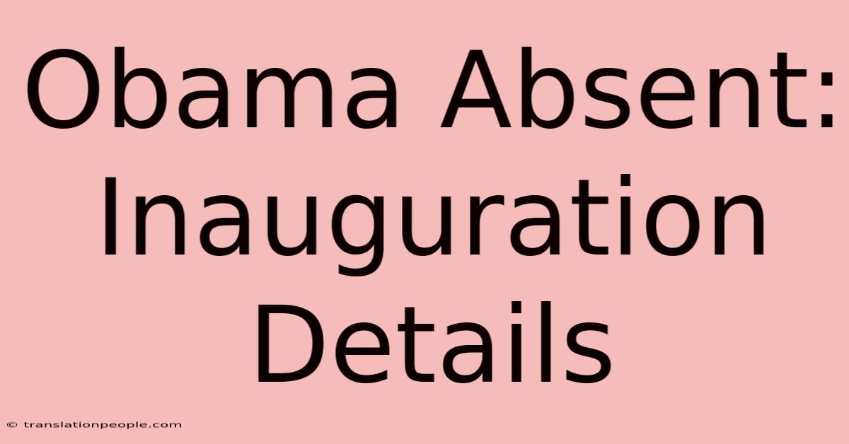 Obama Absent: Inauguration Details