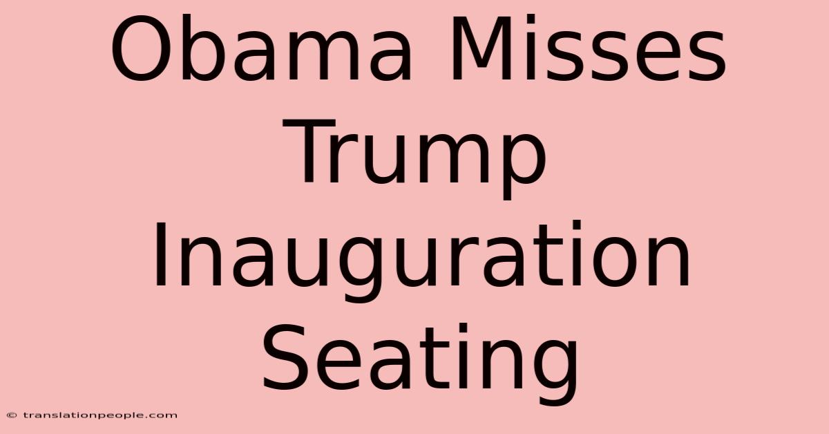 Obama Misses Trump Inauguration Seating