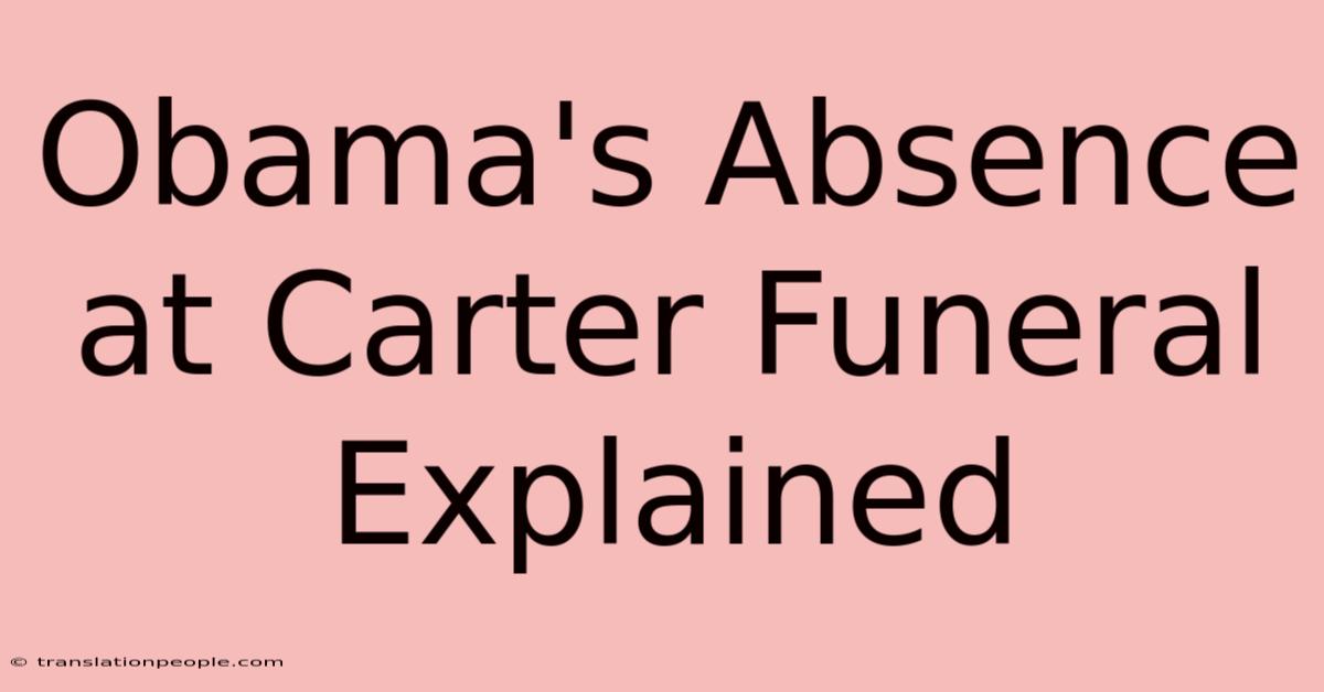 Obama's Absence At Carter Funeral Explained