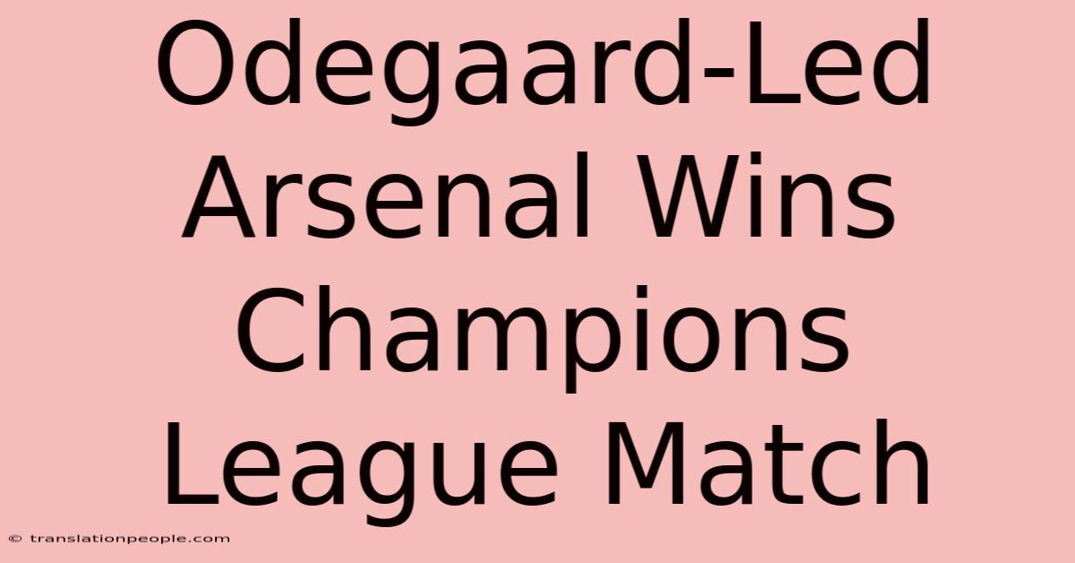 Odegaard-Led Arsenal Wins Champions League Match