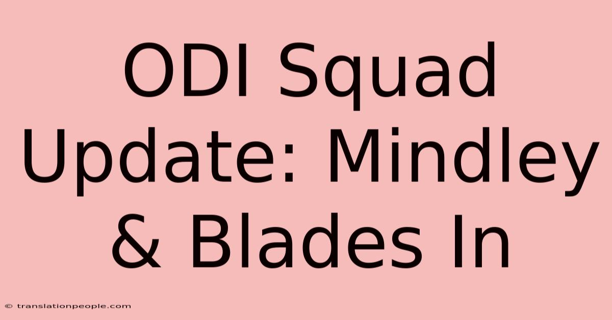 ODI Squad Update: Mindley & Blades In