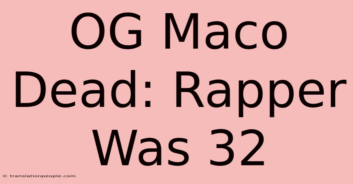 OG Maco Dead: Rapper Was 32