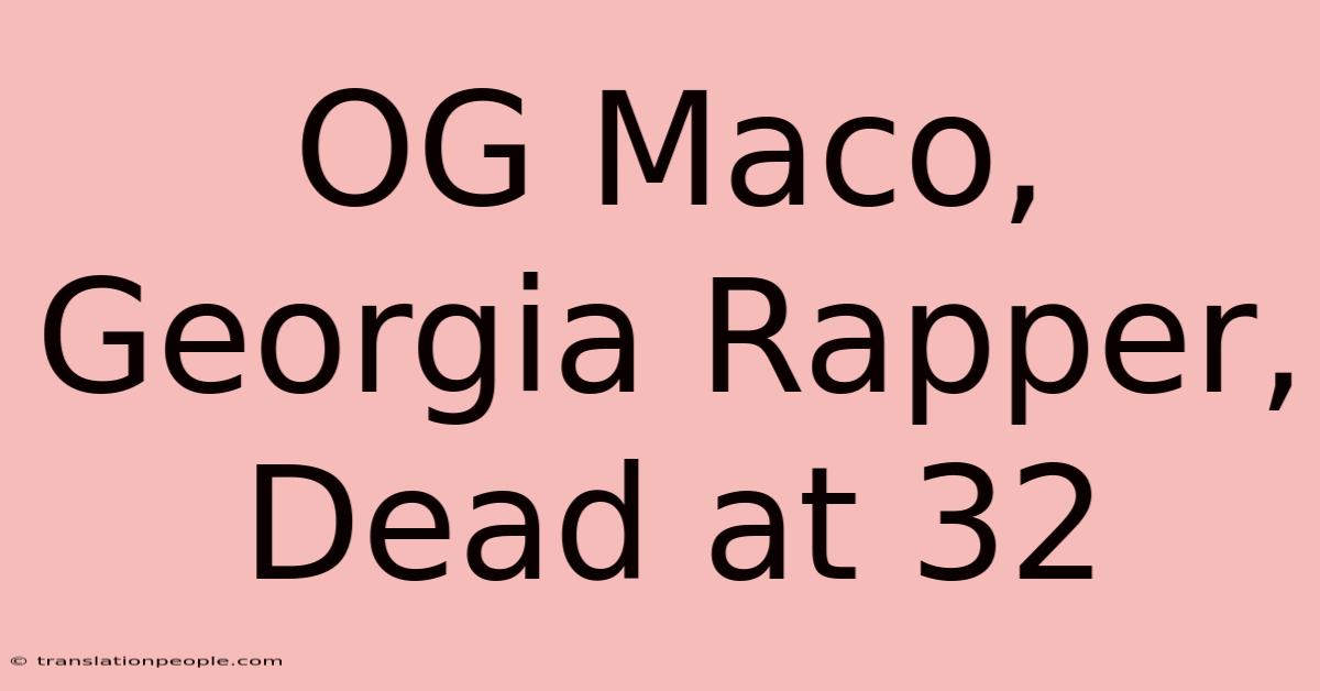 OG Maco, Georgia Rapper, Dead At 32