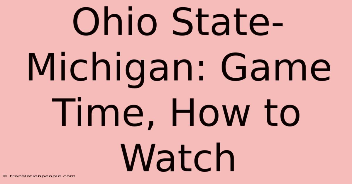 Ohio State-Michigan: Game Time, How To Watch