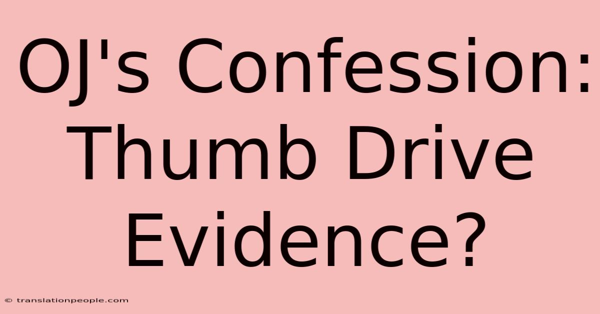 OJ's Confession: Thumb Drive Evidence?