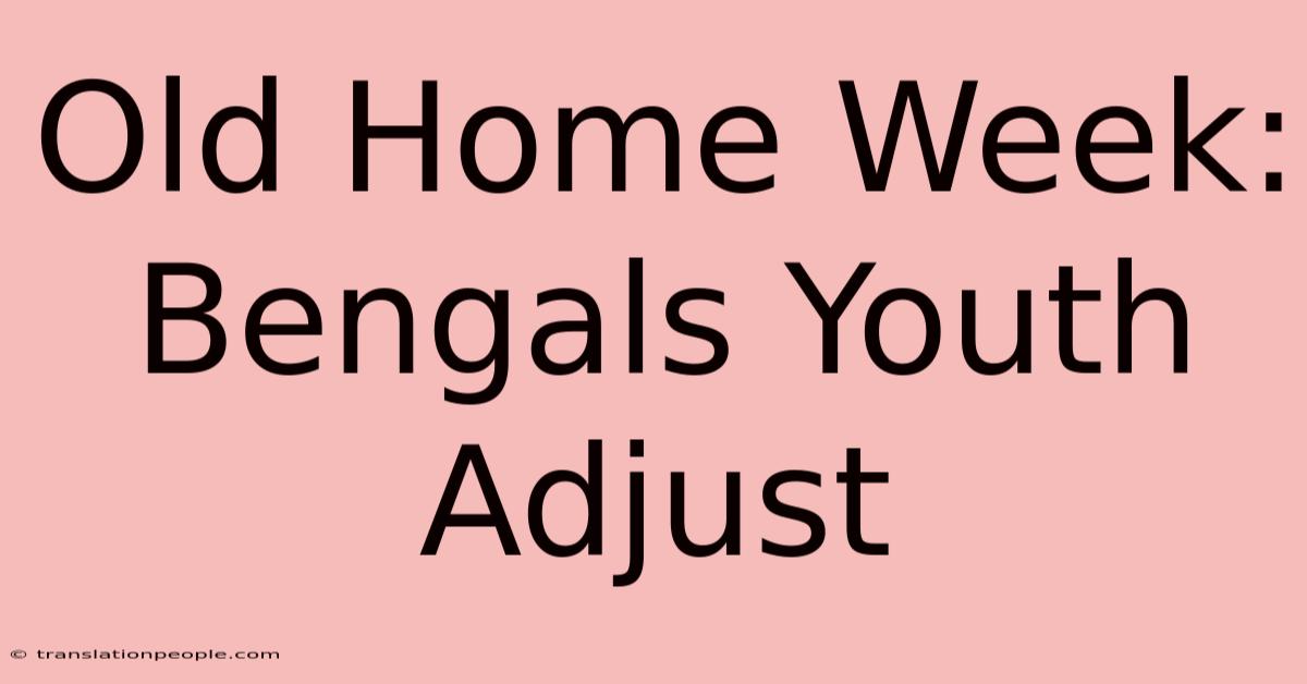 Old Home Week: Bengals Youth Adjust