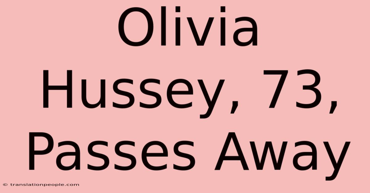 Olivia Hussey, 73, Passes Away