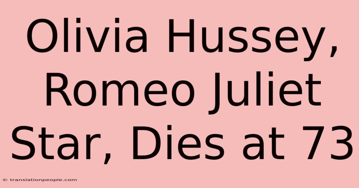 Olivia Hussey, Romeo Juliet Star, Dies At 73