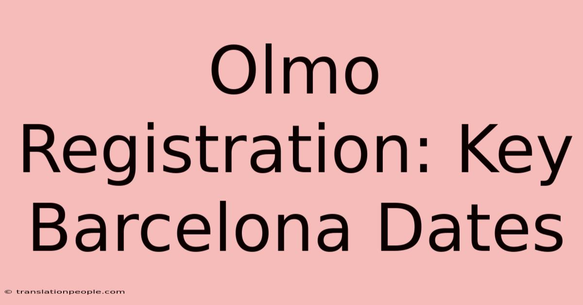 Olmo Registration: Key Barcelona Dates