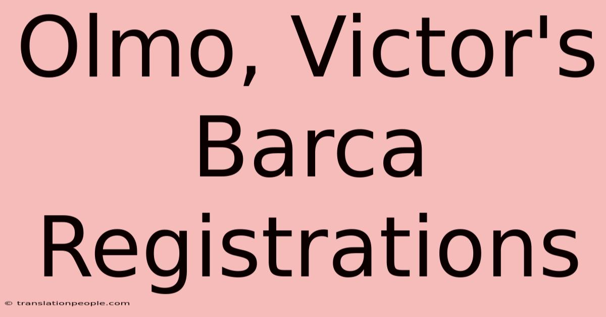 Olmo, Victor's Barca Registrations