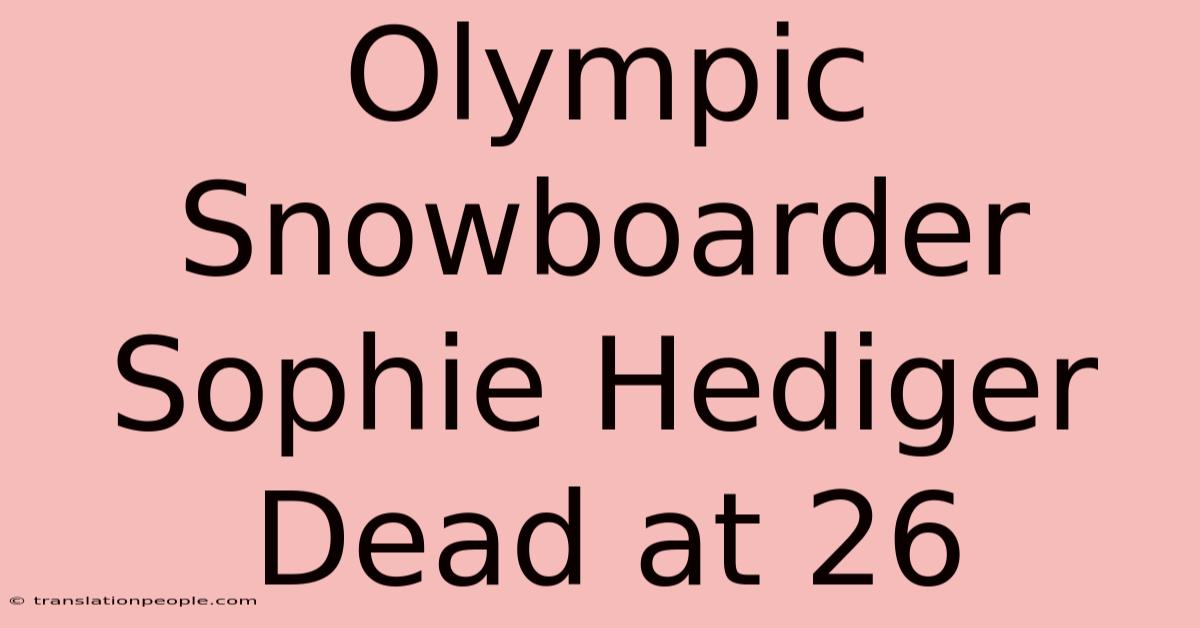 Olympic Snowboarder Sophie Hediger Dead At 26