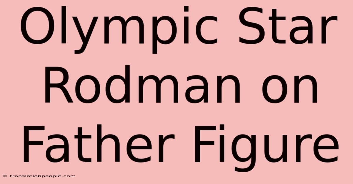 Olympic Star Rodman On Father Figure