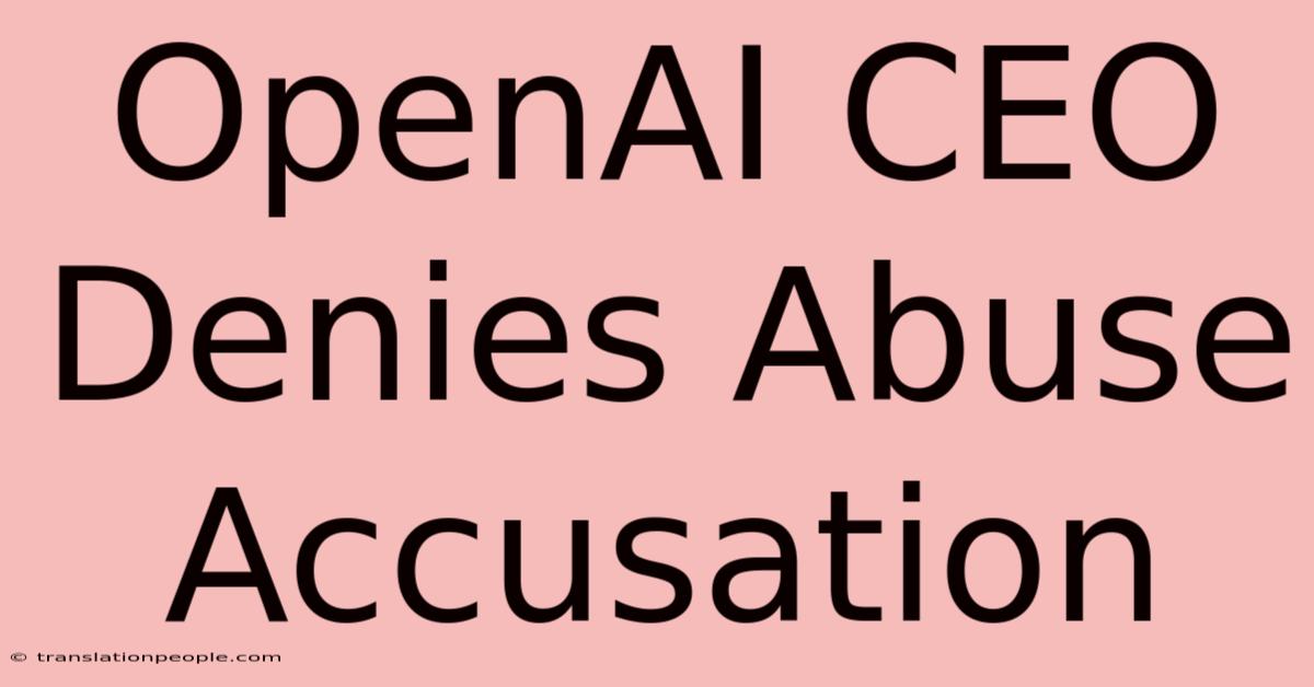 OpenAI CEO Denies Abuse Accusation