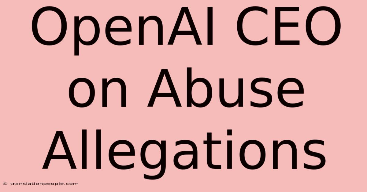 OpenAI CEO On Abuse Allegations