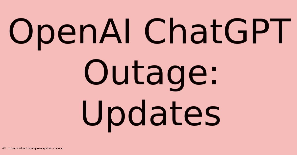 OpenAI ChatGPT Outage: Updates