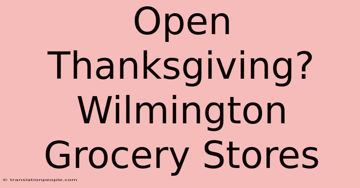 Open Thanksgiving? Wilmington Grocery Stores