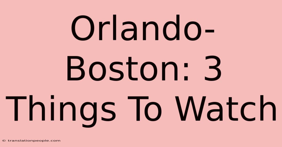 Orlando-Boston: 3 Things To Watch