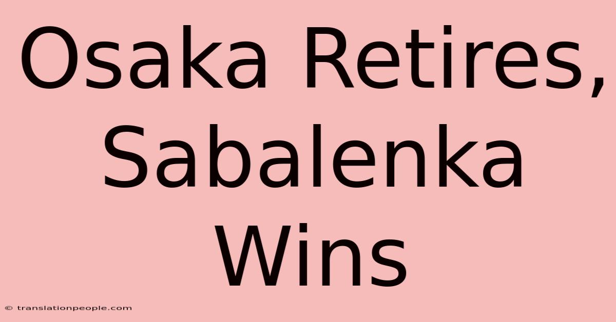 Osaka Retires, Sabalenka Wins