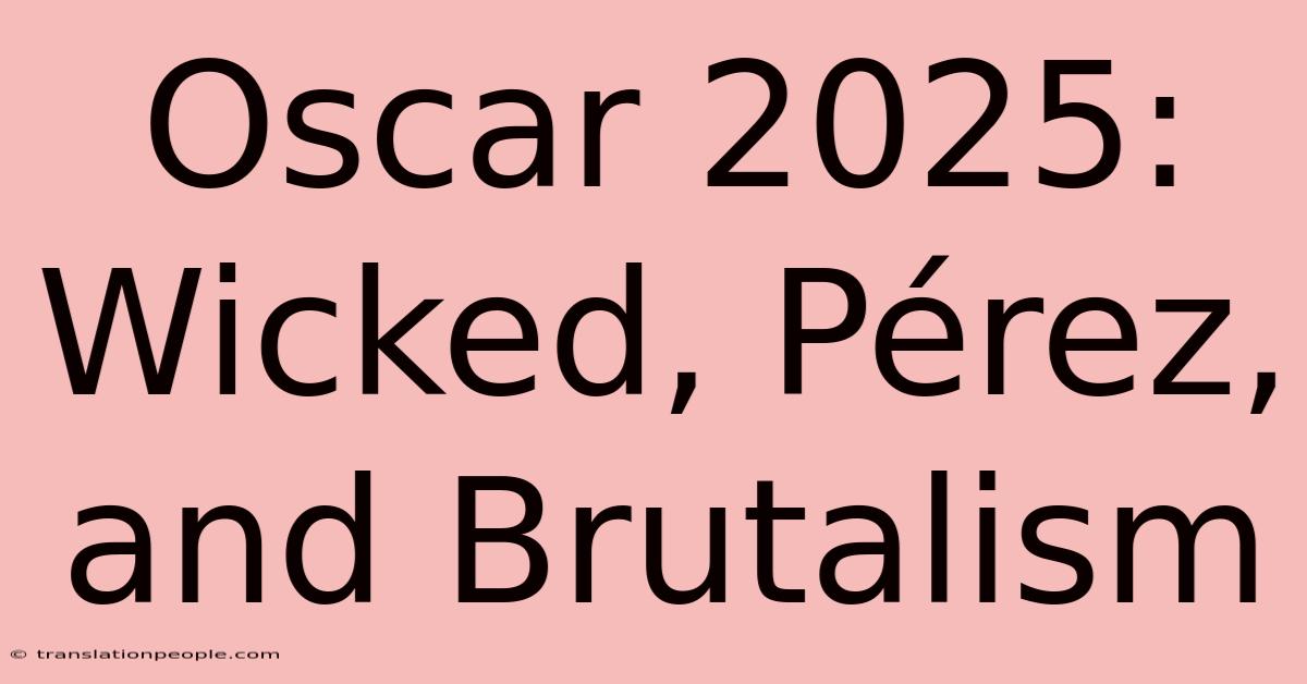 Oscar 2025: Wicked, Pérez, And Brutalism