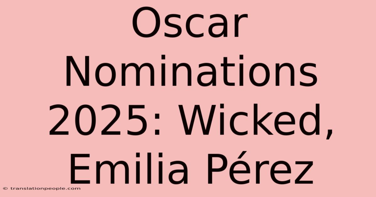 Oscar Nominations 2025: Wicked, Emilia Pérez