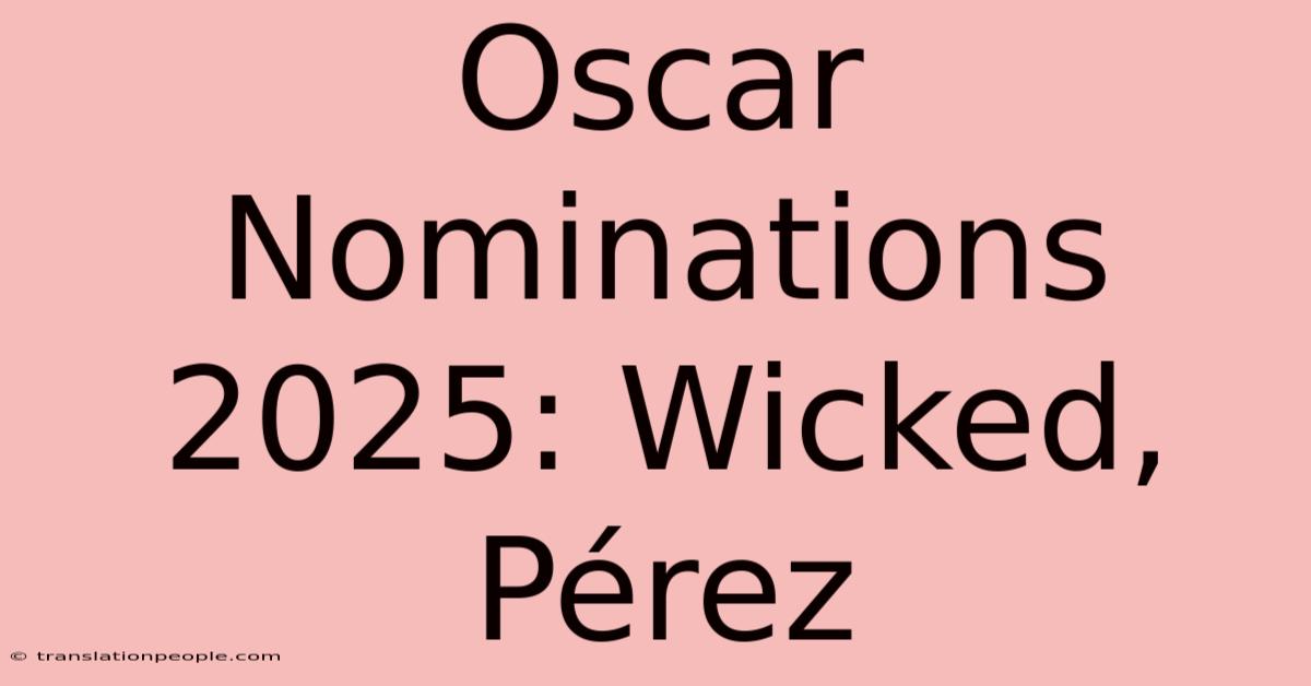 Oscar Nominations 2025: Wicked, Pérez