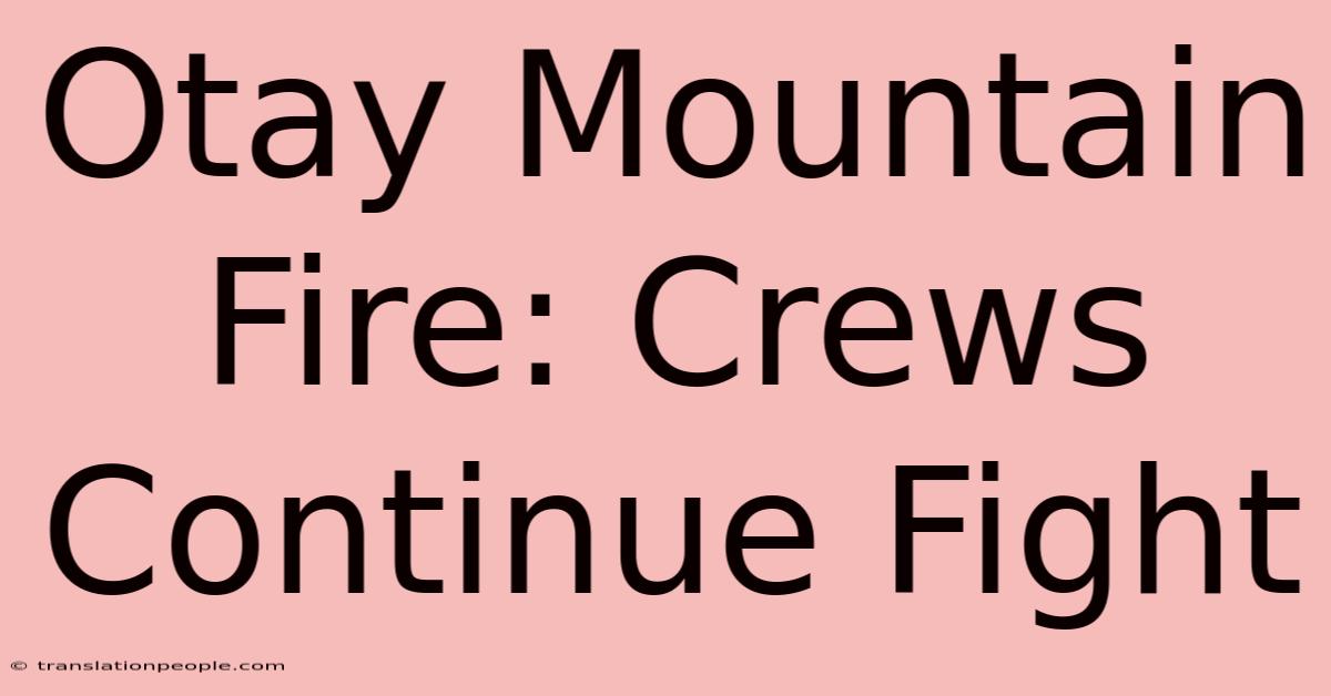 Otay Mountain Fire: Crews Continue Fight