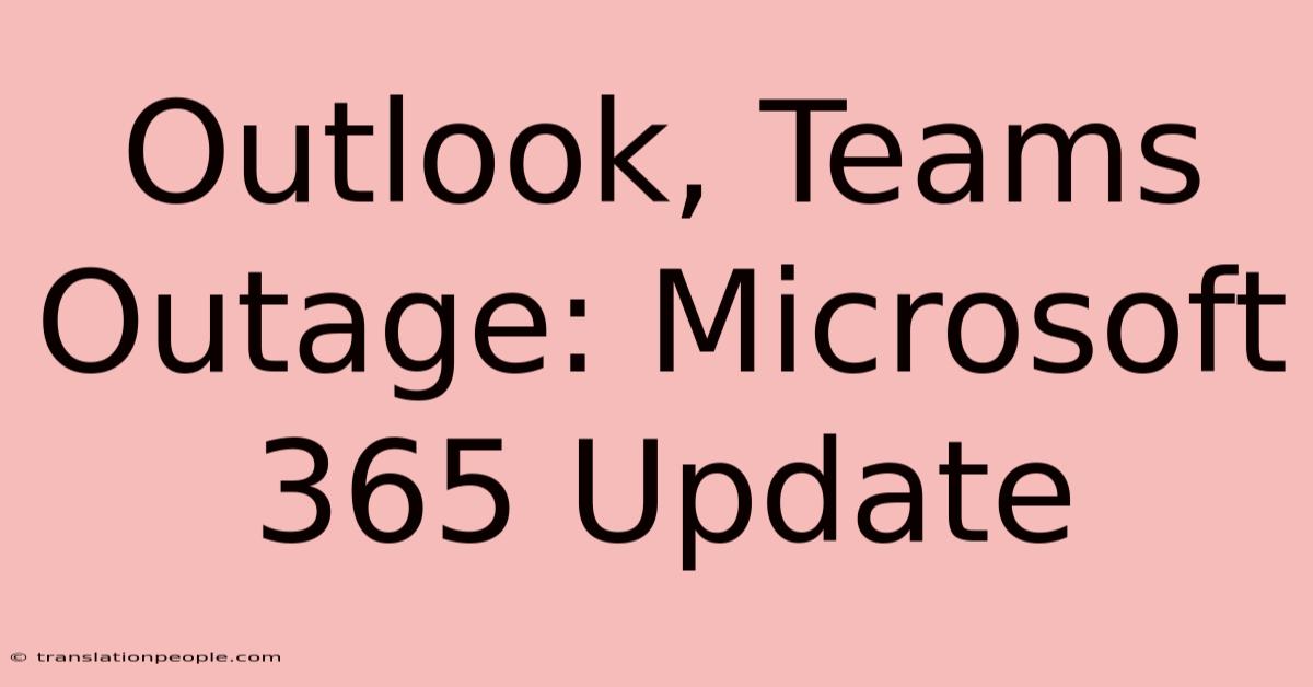 Outlook, Teams Outage: Microsoft 365 Update