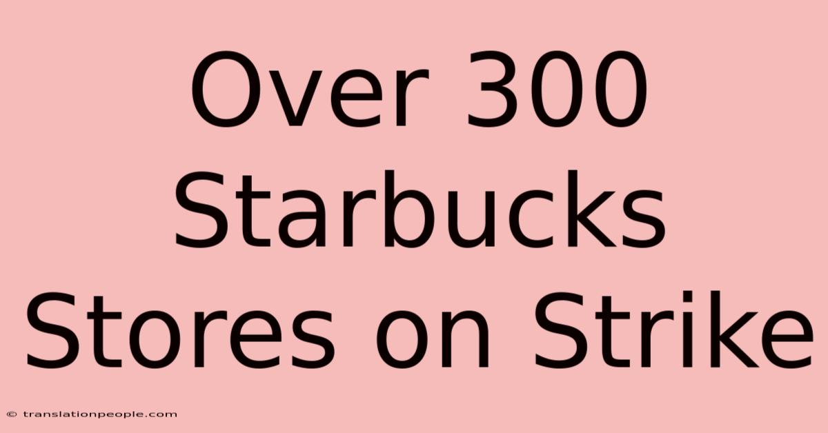 Over 300 Starbucks Stores On Strike