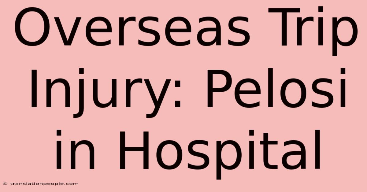 Overseas Trip Injury: Pelosi In Hospital