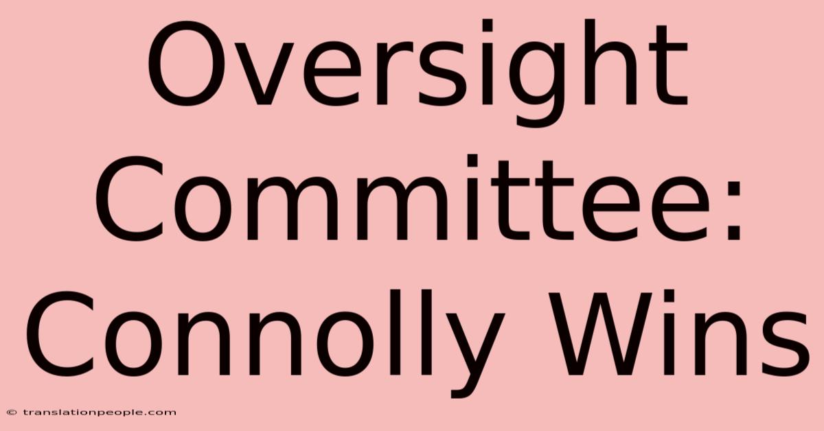 Oversight Committee: Connolly Wins