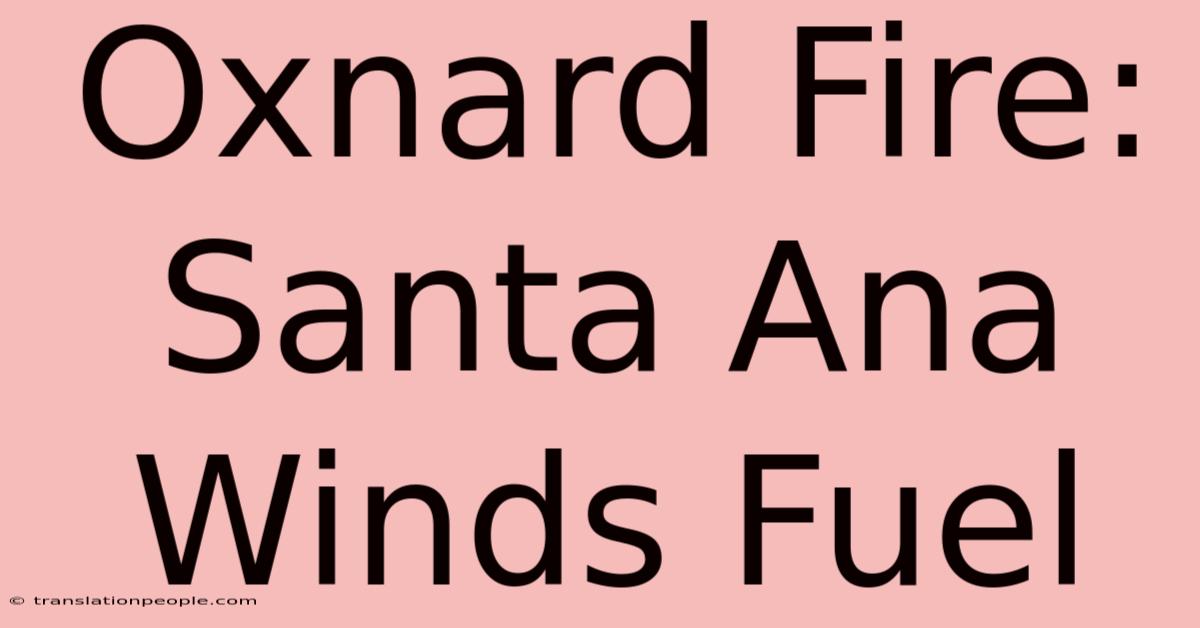 Oxnard Fire: Santa Ana Winds Fuel