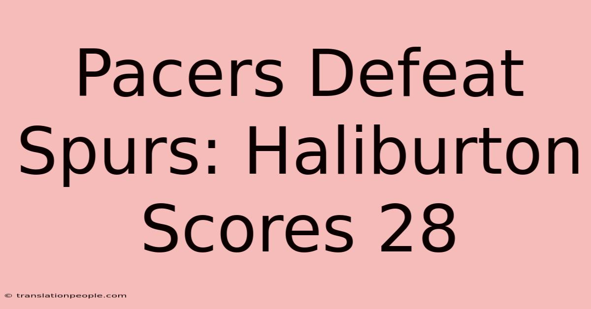 Pacers Defeat Spurs: Haliburton Scores 28