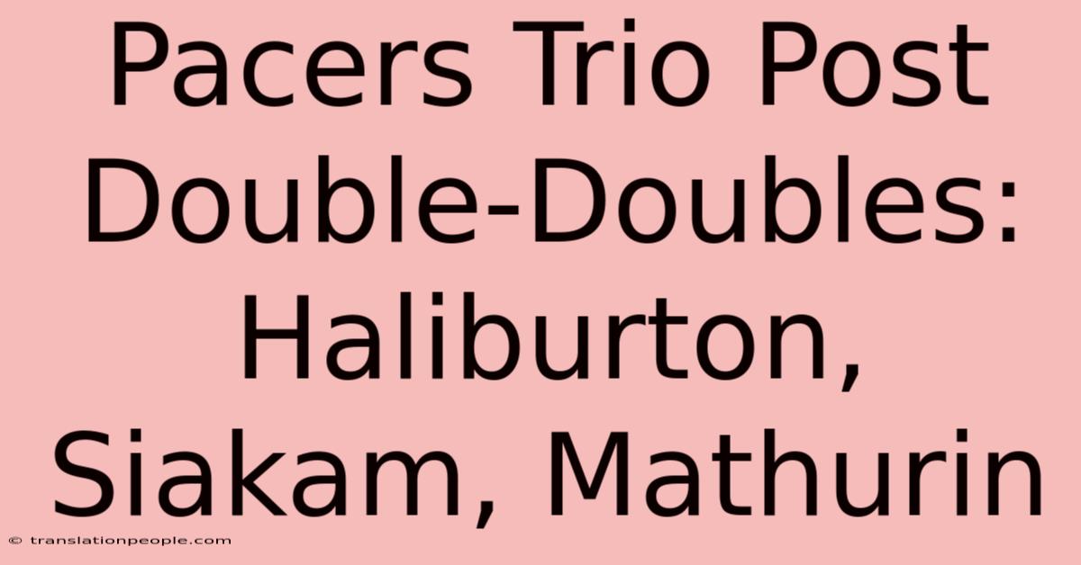 Pacers Trio Post Double-Doubles: Haliburton, Siakam, Mathurin