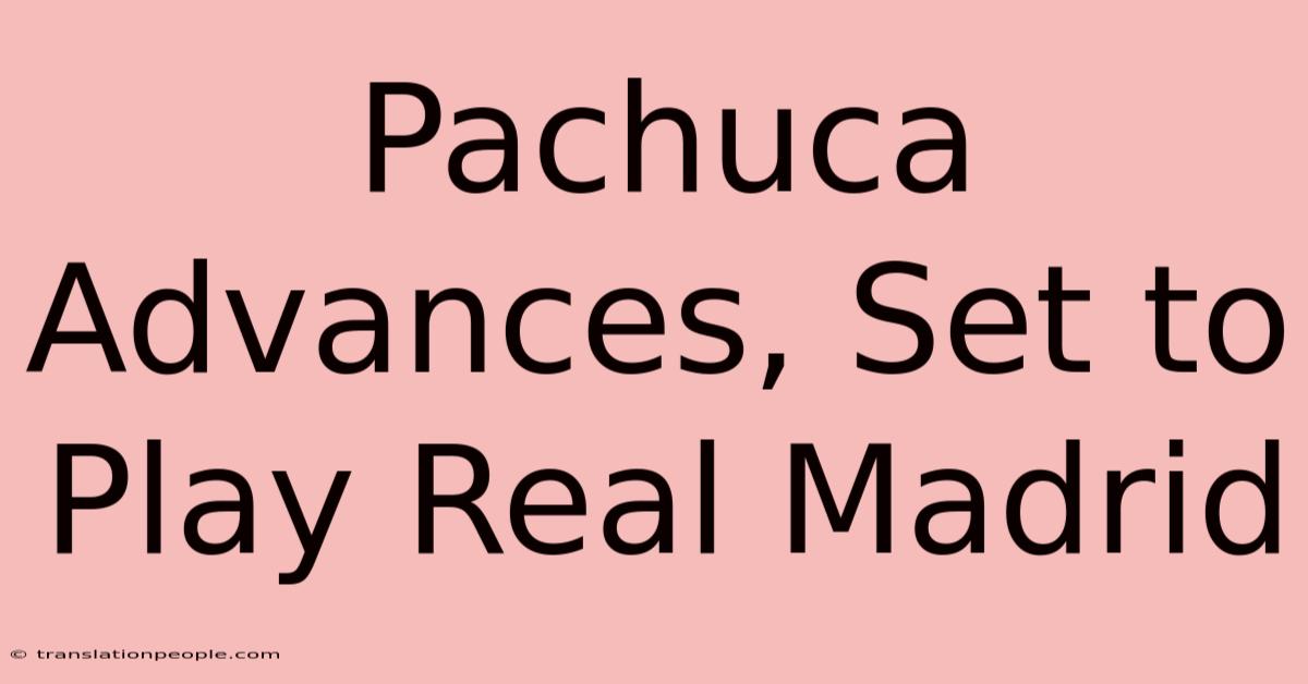 Pachuca Advances, Set To Play Real Madrid