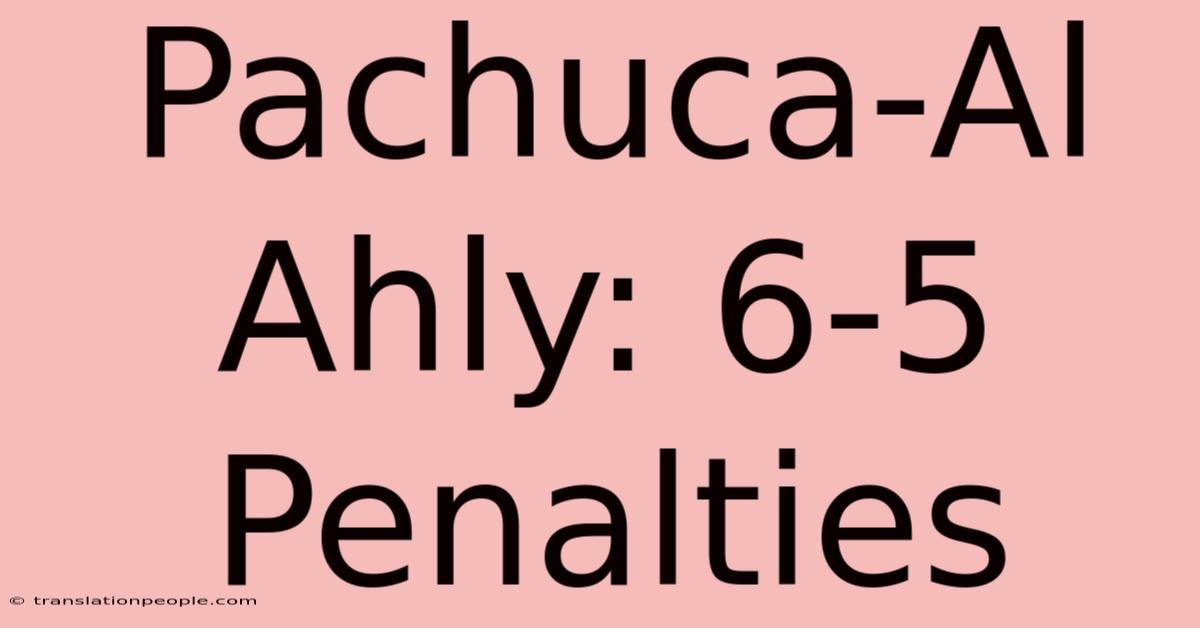 Pachuca-Al Ahly: 6-5 Penalties