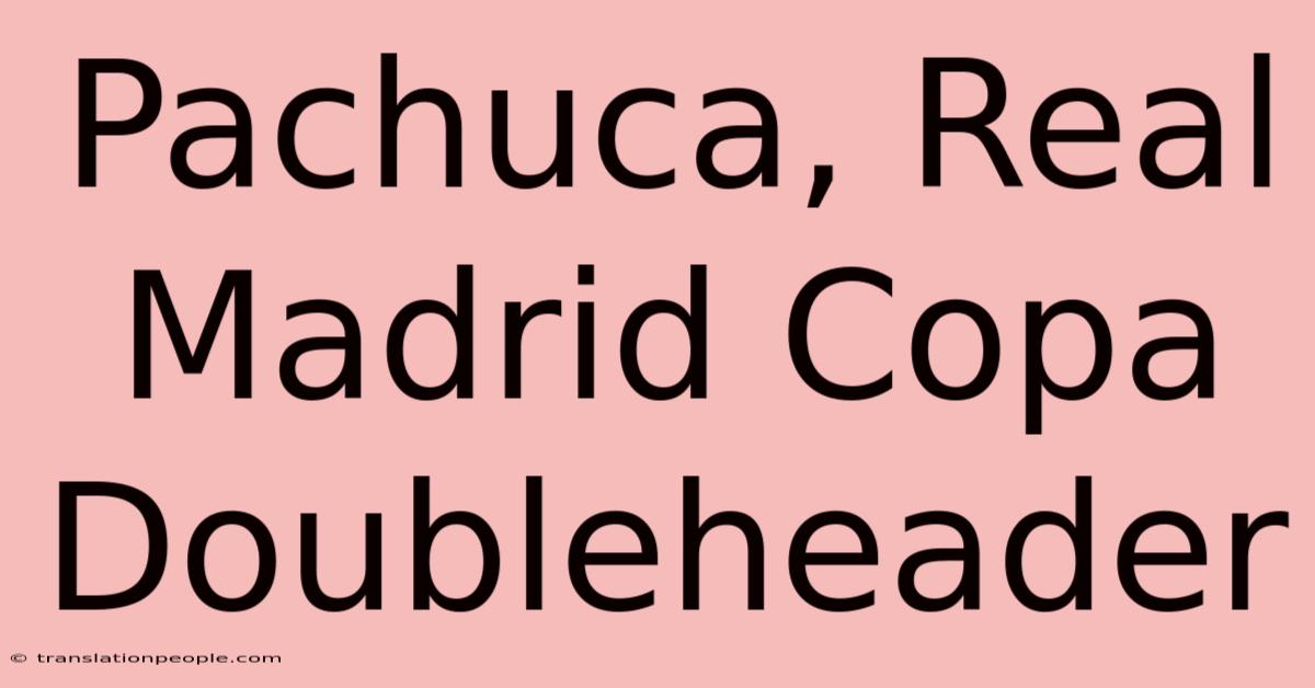 Pachuca, Real Madrid Copa Doubleheader