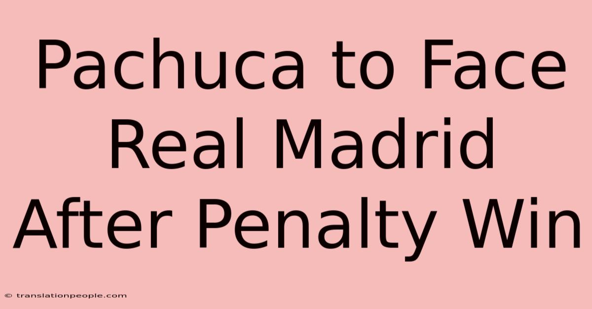 Pachuca To Face Real Madrid After Penalty Win