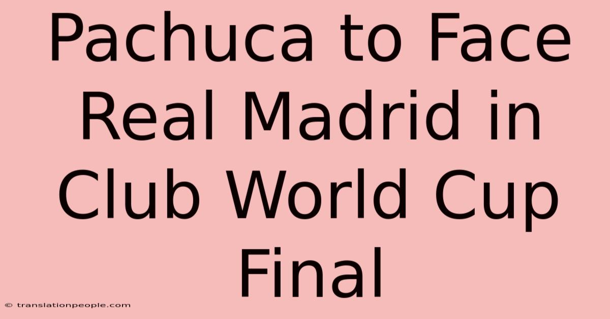 Pachuca To Face Real Madrid In Club World Cup Final