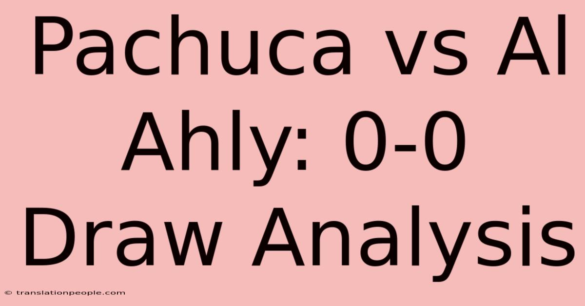 Pachuca Vs Al Ahly: 0-0 Draw Analysis