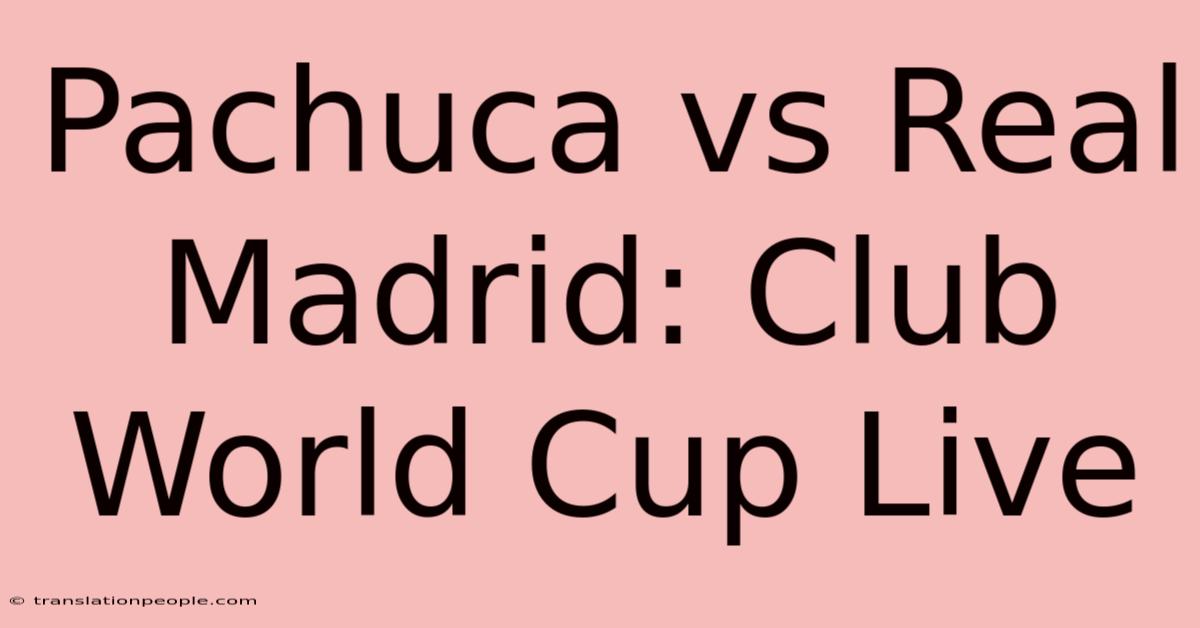 Pachuca Vs Real Madrid: Club World Cup Live