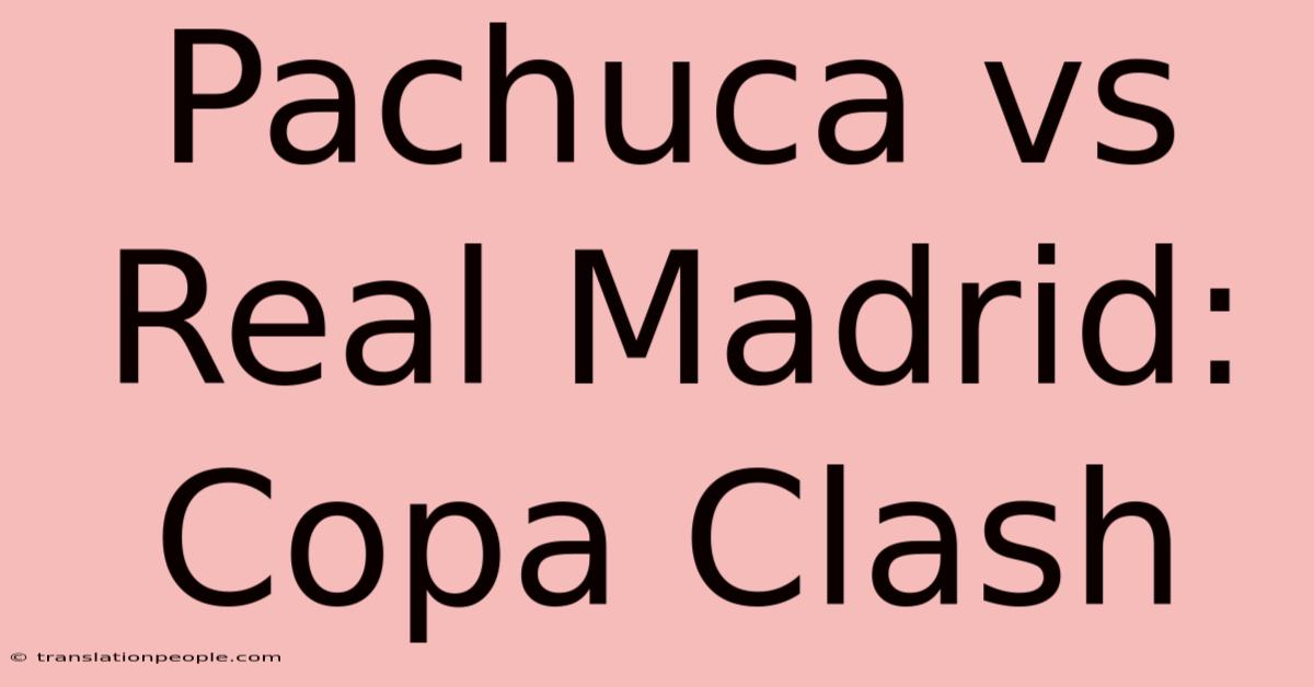 Pachuca Vs Real Madrid: Copa Clash