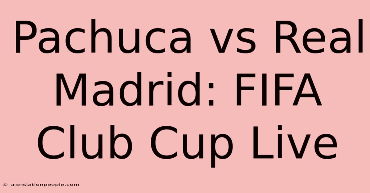 Pachuca Vs Real Madrid: FIFA Club Cup Live