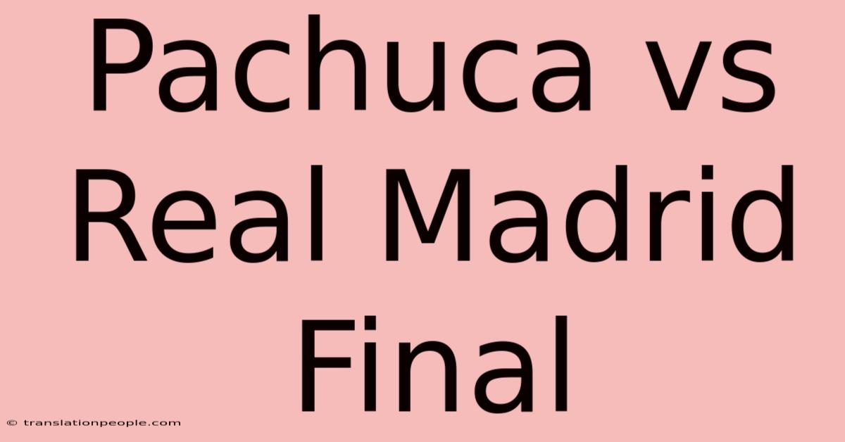 Pachuca Vs Real Madrid Final