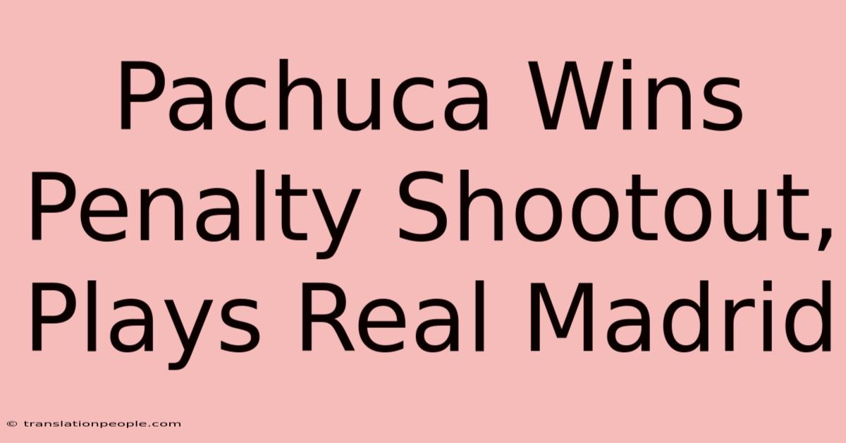 Pachuca Wins Penalty Shootout, Plays Real Madrid