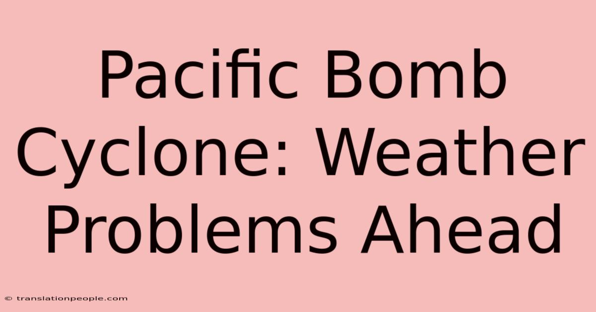 Pacific Bomb Cyclone: Weather Problems Ahead