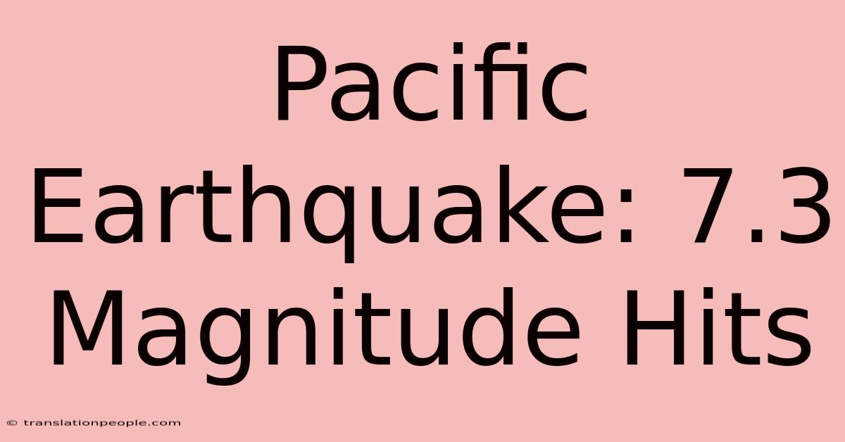 Pacific Earthquake: 7.3 Magnitude Hits