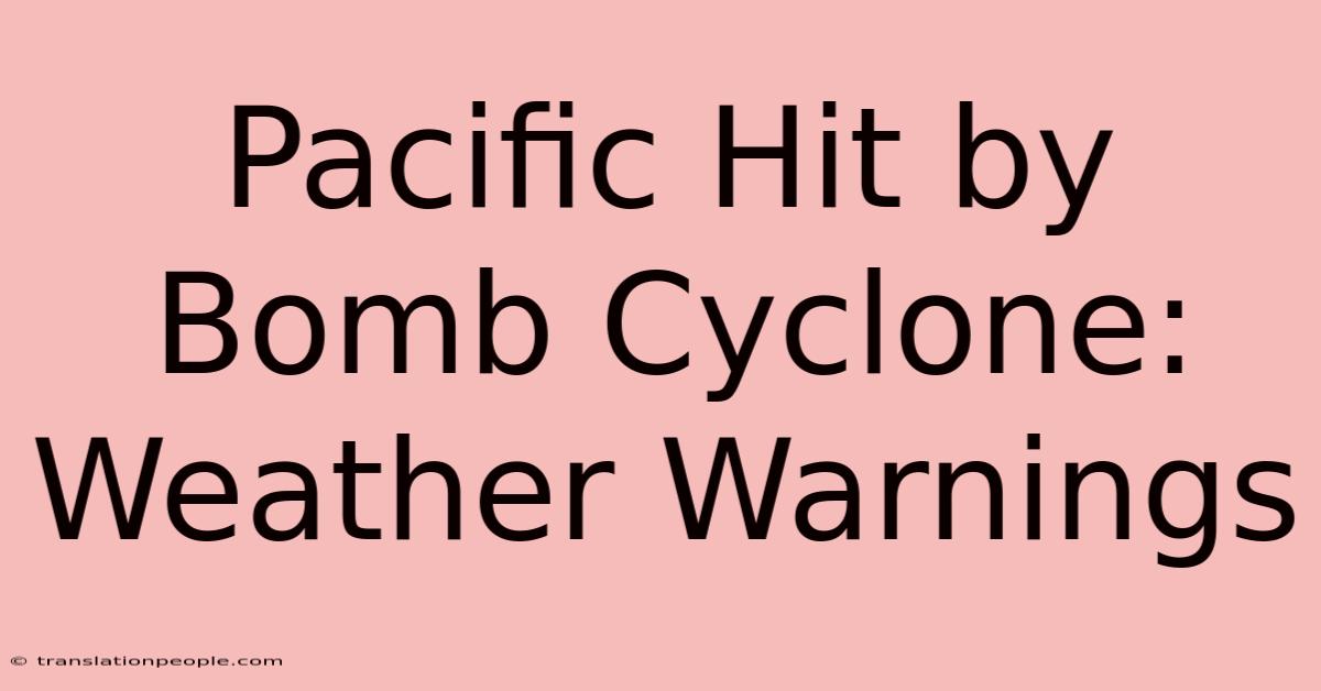 Pacific Hit By Bomb Cyclone: Weather Warnings