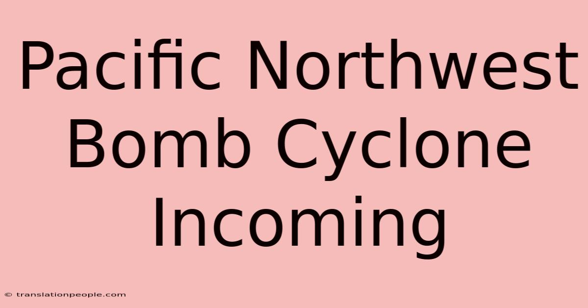 Pacific Northwest Bomb Cyclone Incoming