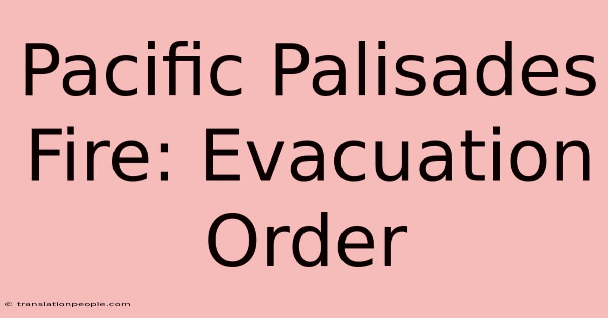 Pacific Palisades Fire: Evacuation Order